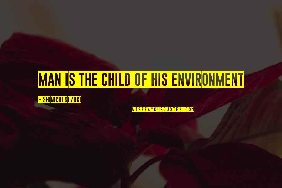 Parents Partiality Quotes By Shinichi Suzuki: Man is the Child of his Environment