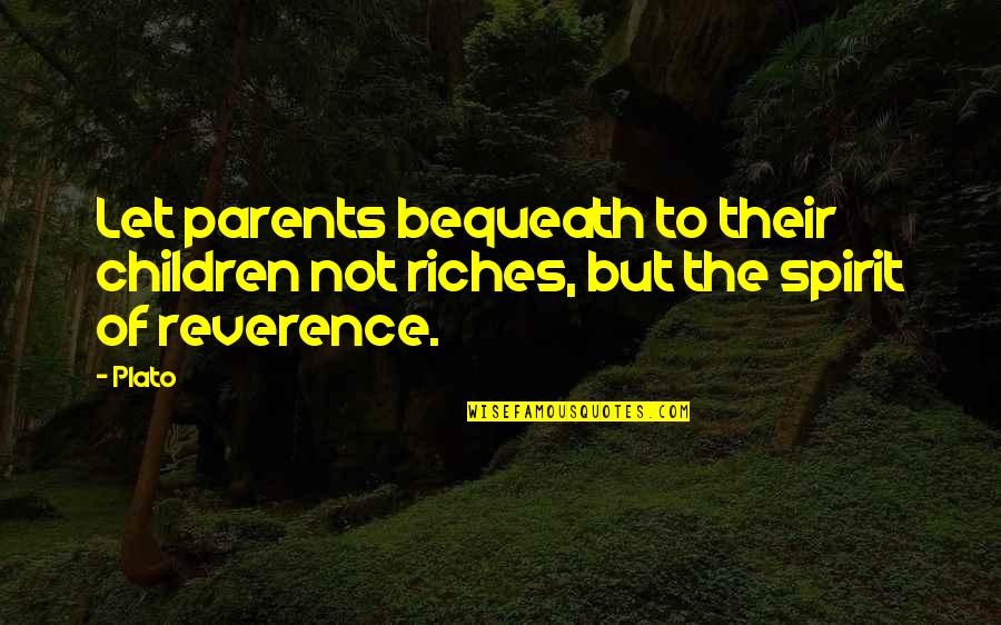 Parents Quotes By Plato: Let parents bequeath to their children not riches,