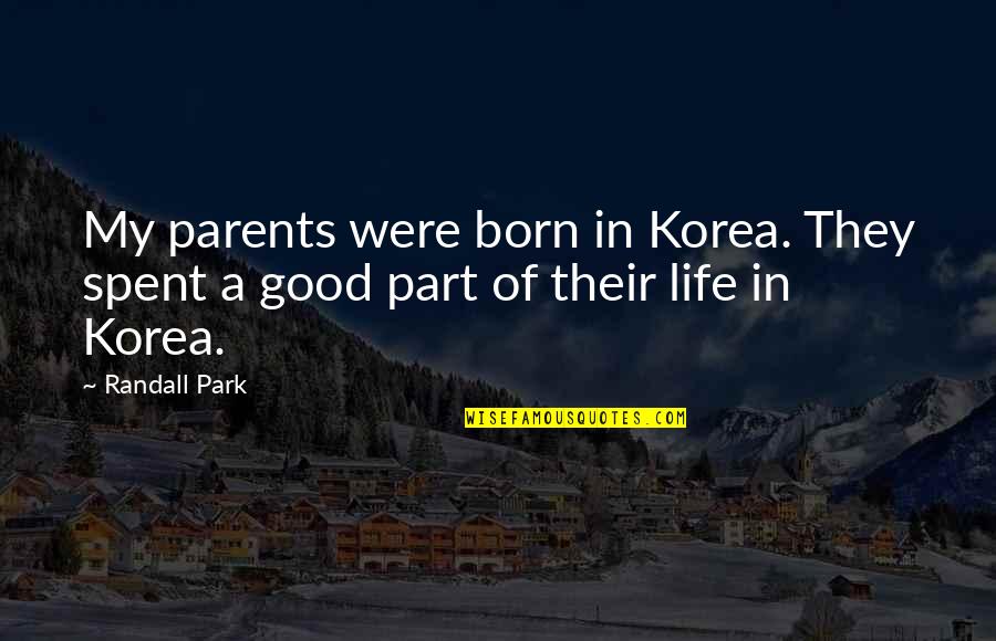 Parents Quotes By Randall Park: My parents were born in Korea. They spent