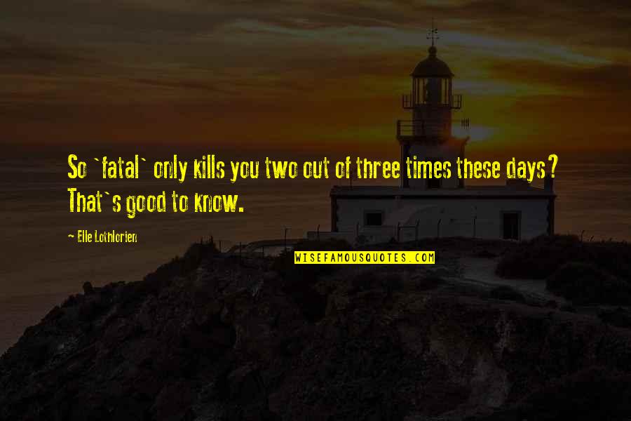 Parents Raising You Quotes By Elle Lothlorien: So 'fatal' only kills you two out of