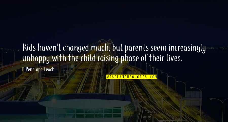Parents Raising You Quotes By Penelope Leach: Kids haven't changed much, but parents seem increasingly
