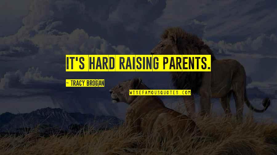 Parents Raising You Quotes By Tracy Brogan: It's hard raising parents.