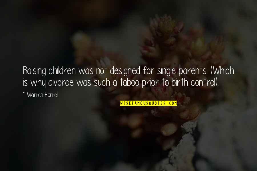 Parents Raising You Quotes By Warren Farrell: Raising children was not designed for single parents.