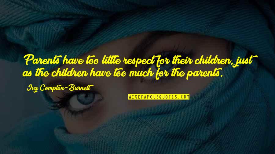 Parents Respect Quotes By Ivy Compton-Burnett: Parents have too little respect for their children,