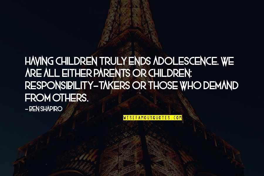 Parents Responsibility Quotes By Ben Shapiro: Having children truly ends adolescence. We are all Parents Responsibility Quotes By Ben Shapiro: Having children truly ends adolescence. We are all