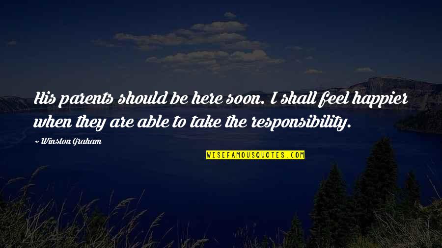 Parents Responsibility Quotes By Winston Graham: His parents should be here soon. I shall Parents Responsibility Quotes By Winston Graham: His parents should be here soon. I shall