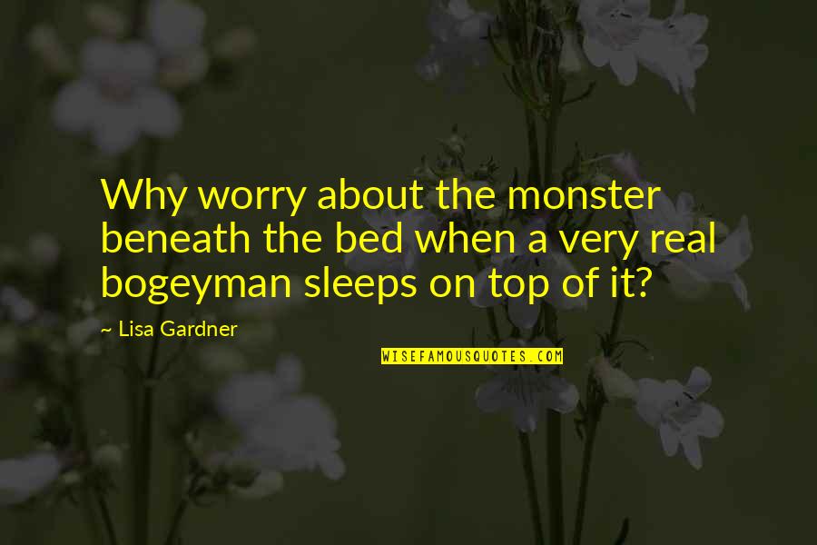 Parents Ruining Relationships Quotes By Lisa Gardner: Why worry about the monster beneath the bed Parents Ruining Relationships Quotes By Lisa Gardner: Why worry about the monster beneath the bed