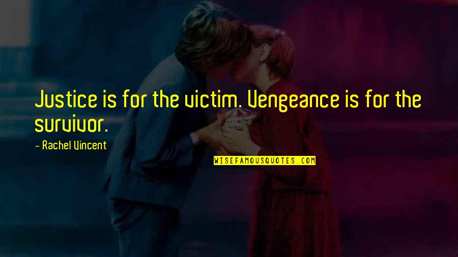 Parents Ruining Relationships Quotes By Rachel Vincent: Justice is for the victim. Vengeance is for