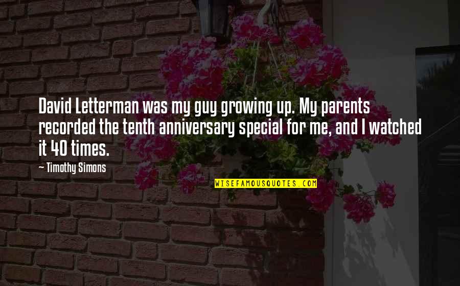 Parents Special Quotes By Timothy Simons: David Letterman was my guy growing up. My Parents Special Quotes By Timothy Simons: David Letterman was my guy growing up. My