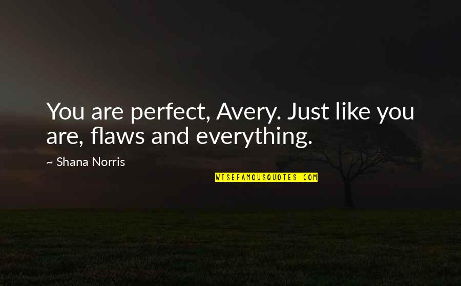 Parents Teach Love Quotes By Shana Norris: You are perfect, Avery. Just like you are,
