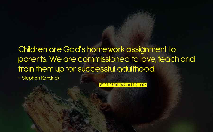 Parents Teach Love Quotes By Stephen Kendrick: Children are God's homework assignment to parents. We