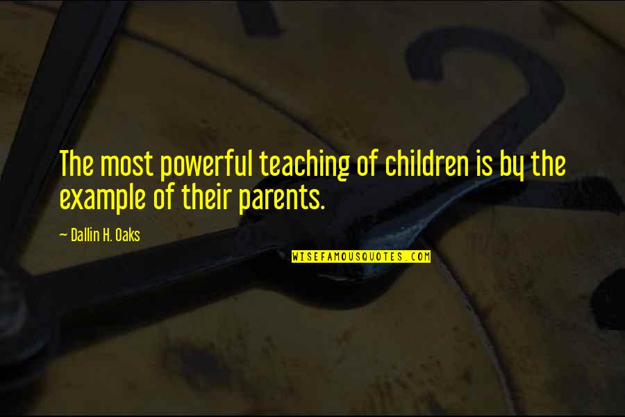 Parents Teaching Quotes By Dallin H. Oaks: The most powerful teaching of children is by