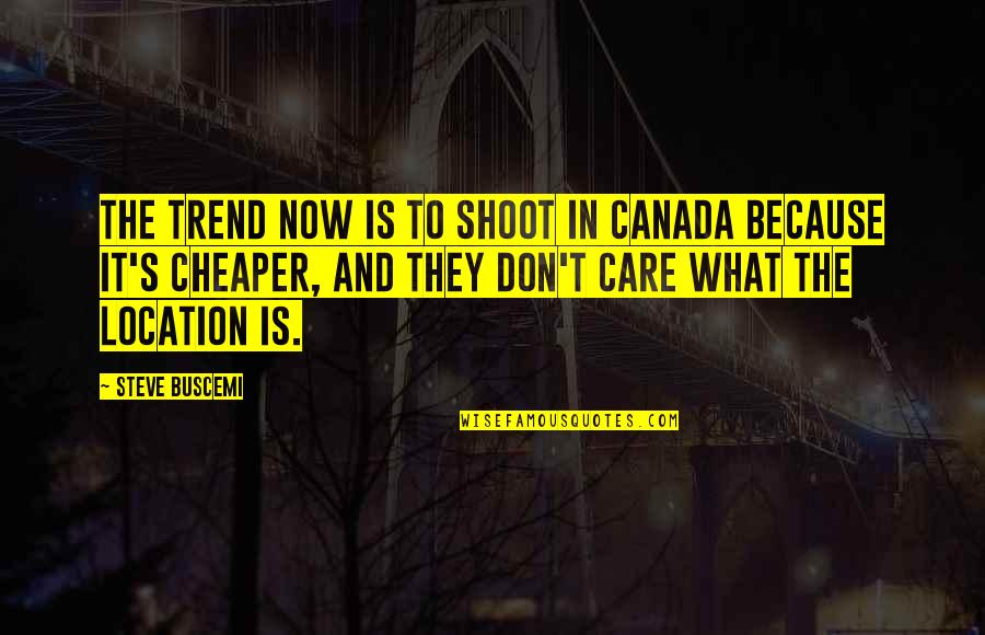 Parents Teaching Quotes By Steve Buscemi: The trend now is to shoot in Canada