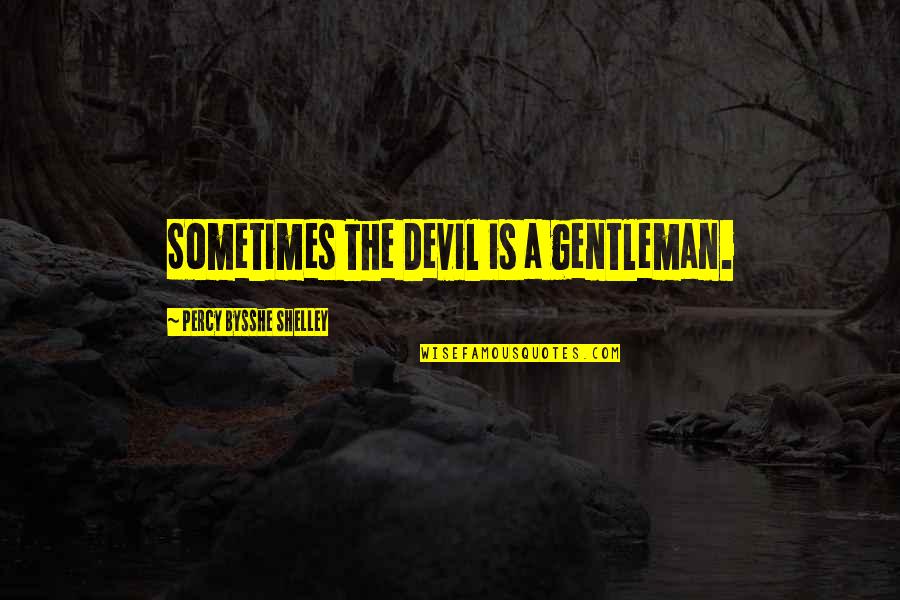 Parents Thankful Quotes By Percy Bysshe Shelley: Sometimes The Devil is a gentleman.