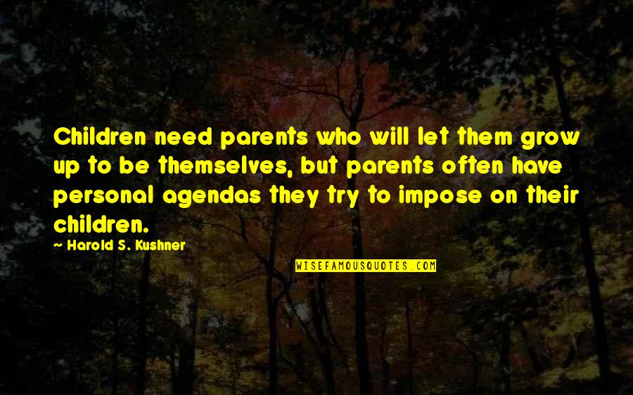 Parents That Need To Grow Up Quotes By Harold S. Kushner: Children need parents who will let them grow