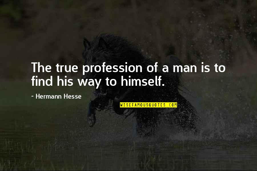 Parents Unconditional Love Quotes By Hermann Hesse: The true profession of a man is to