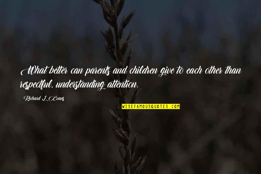 Parents Understanding Quotes By Richard L. Evans: What better can parents and children give to