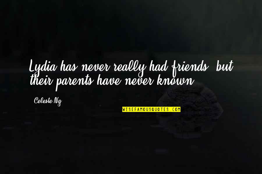 Parents Vs Friends Quotes By Celeste Ng: Lydia has never really had friends, but their