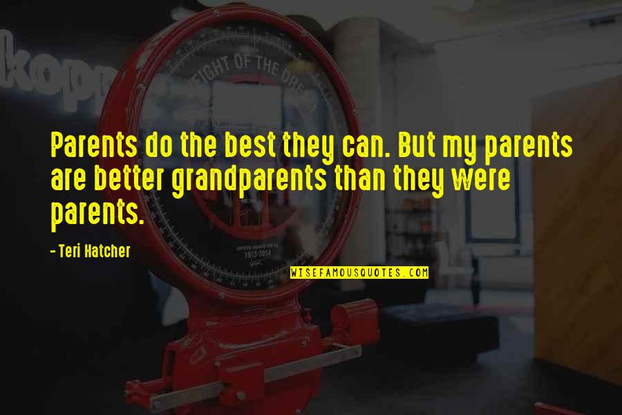 Parents Vs Grandparents Quotes By Teri Hatcher: Parents do the best they can. But my