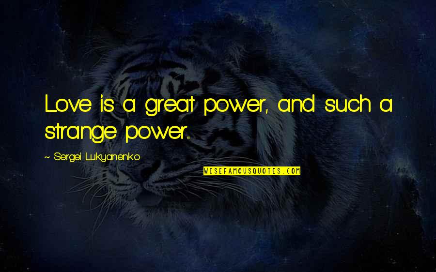 Parernal Quotes By Sergei Lukyanenko: Love is a great power, and such a Parernal Quotes By Sergei Lukyanenko: Love is a great power, and such a
