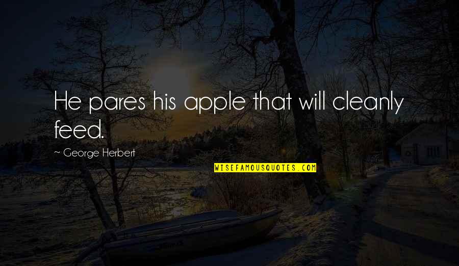Pares Quotes By George Herbert: He pares his apple that will cleanly feed.