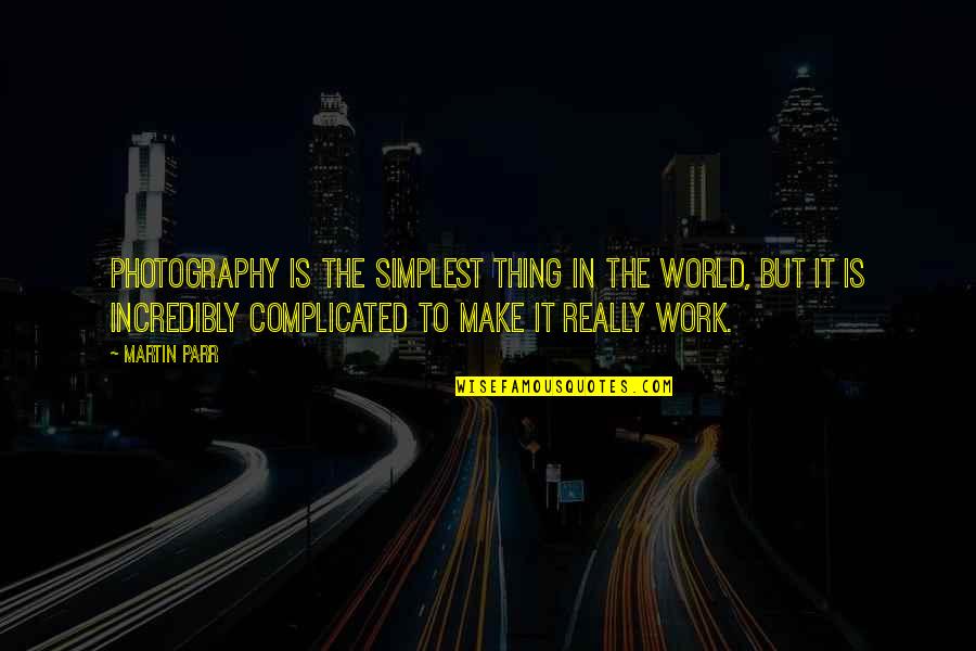 Paresh Ghelani Quotes By Martin Parr: Photography is the simplest thing in the world,