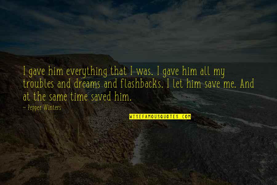 Paresseux Contraire Quotes By Pepper Winters: I gave him everything that I was. I Paresseux Contraire Quotes By Pepper Winters: I gave him everything that I was. I