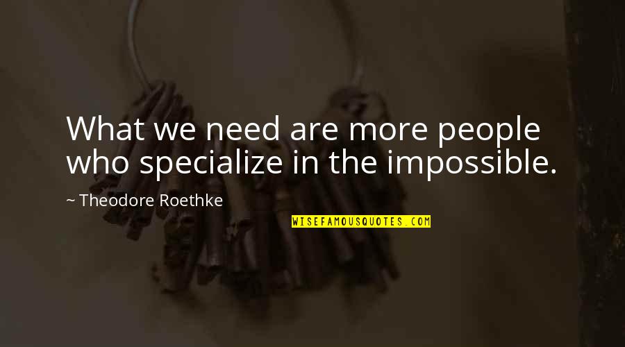 Paresseux Contraire Quotes By Theodore Roethke: What we need are more people who specialize Paresseux Contraire Quotes By Theodore Roethke: What we need are more people who specialize