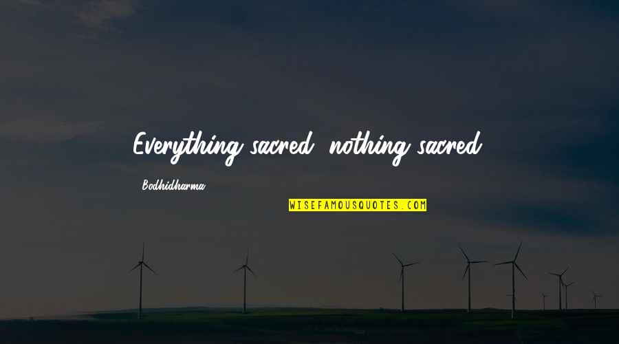 Pareto Analysis Quotes By Bodhidharma: Everything sacred, nothing sacred.