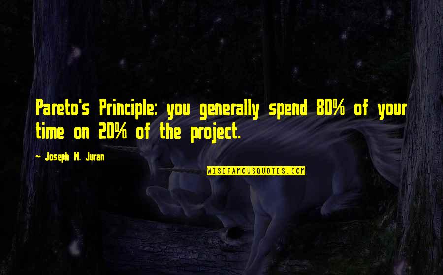 Pareto's Quotes By Joseph M. Juran: Pareto's Principle: you generally spend 80% of your