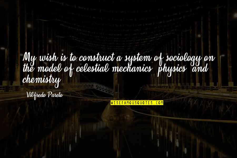 Pareto's Quotes By Vilfredo Pareto: My wish is to construct a system of