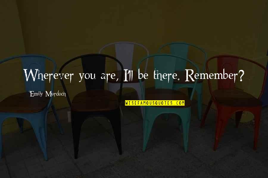 Paretsky Or Teasdale Quotes By Emily Murdoch: Wherever you are, I'll be there. Remember?