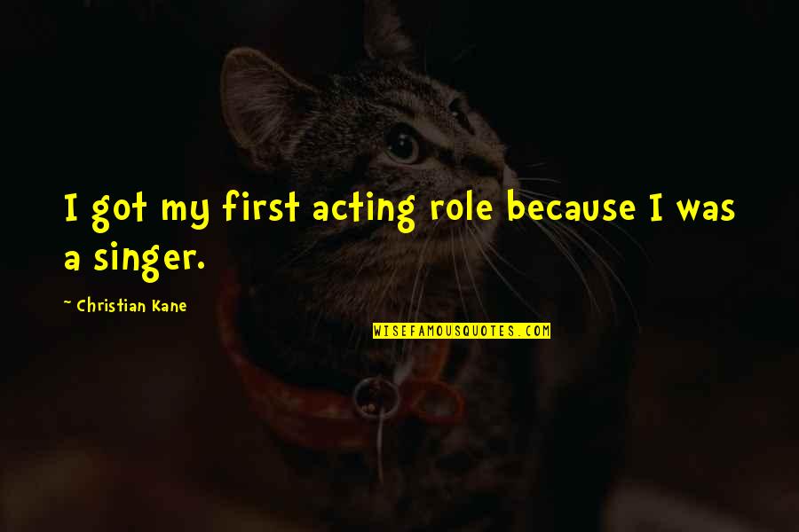 Paretti Mazda Quotes By Christian Kane: I got my first acting role because I Paretti Mazda Quotes By Christian Kane: I got my first acting role because I
