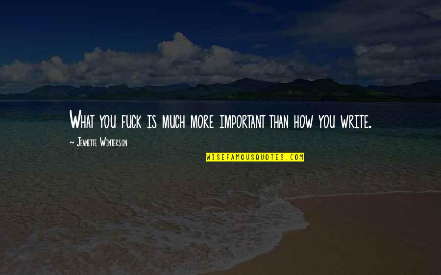 Parfaire Conjugaison Quotes By Jeanette Winterson: What you fuck is much more important than