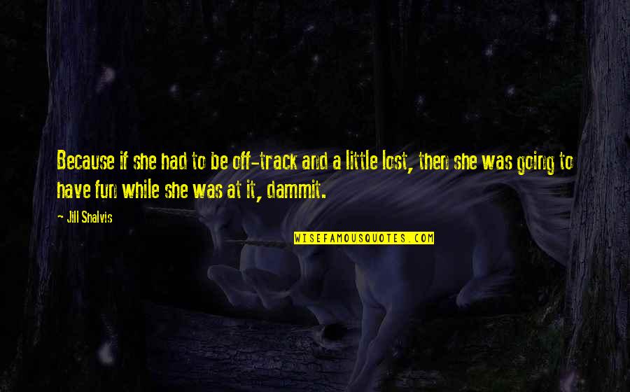 Parfaire Conjugaison Quotes By Jill Shalvis: Because if she had to be off-track and