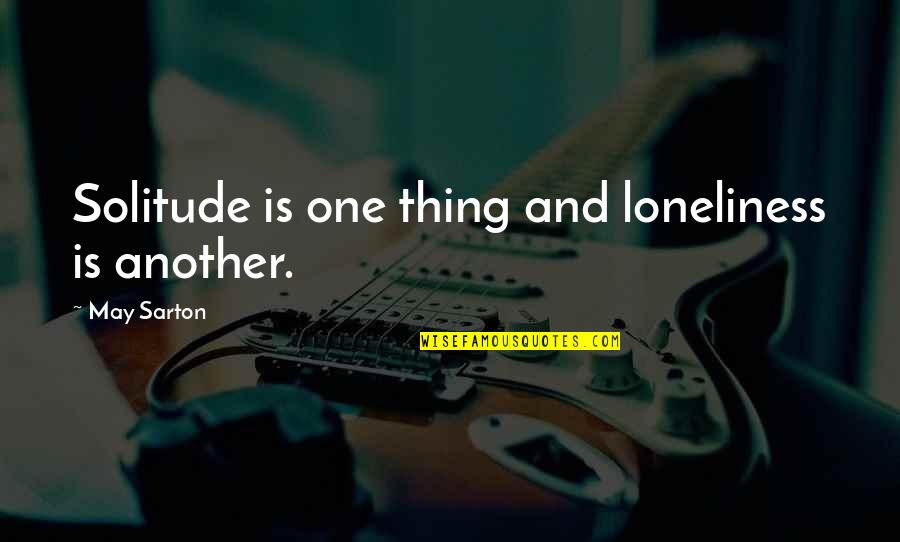 Parfaite Humilite Quotes By May Sarton: Solitude is one thing and loneliness is another.