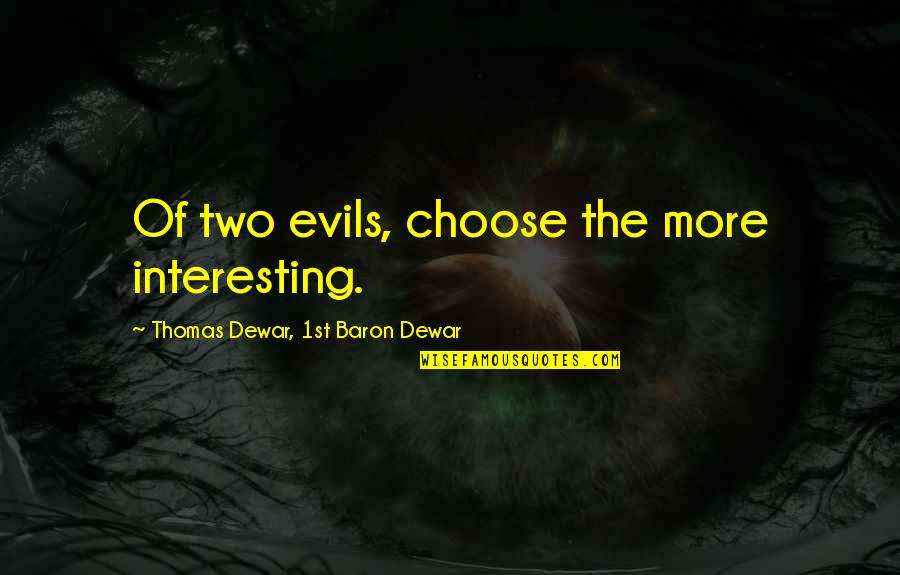 Parfaitement Imparfait Quotes By Thomas Dewar, 1st Baron Dewar: Of two evils, choose the more interesting.
