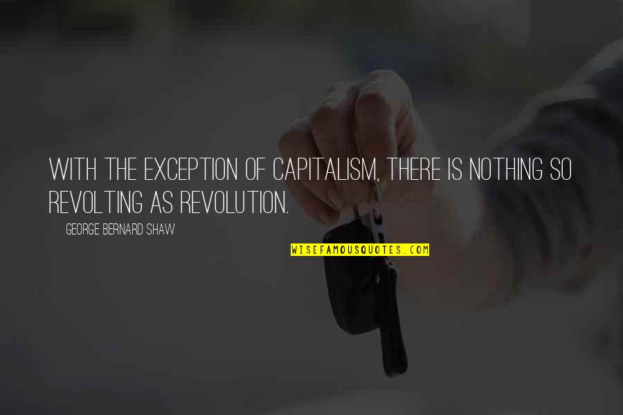 Parfet Park Quotes By George Bernard Shaw: With the exception of capitalism, there is nothing