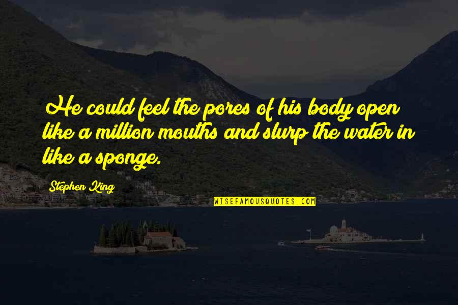 Parfitt Cresswell Quotes By Stephen King: He could feel the pores of his body Parfitt Cresswell Quotes By Stephen King: He could feel the pores of his body