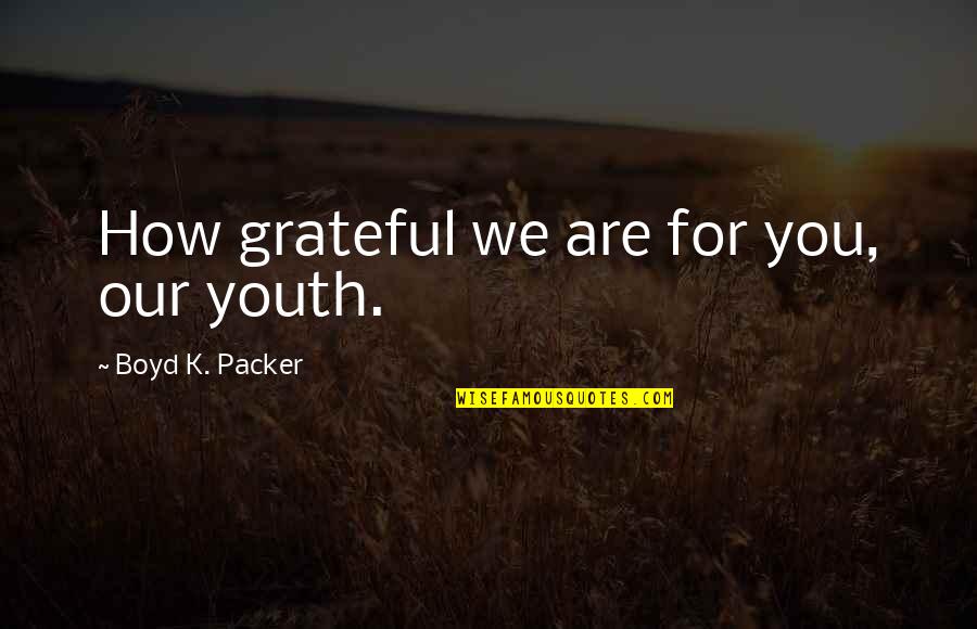 Parfrey Glen Quotes By Boyd K. Packer: How grateful we are for you, our youth. Parfrey Glen Quotes By Boyd K. Packer: How grateful we are for you, our youth.