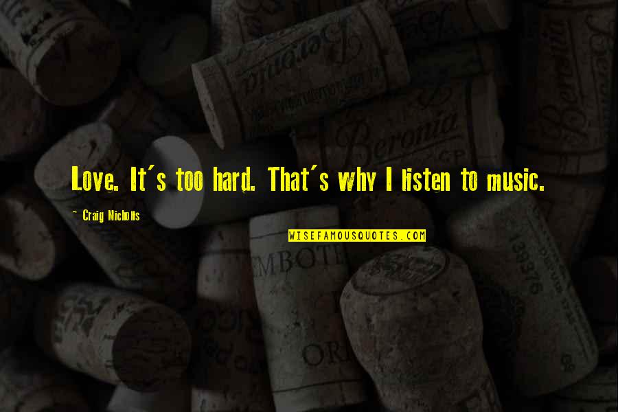 Parfrey Glen Quotes By Craig Nicholls: Love. It's too hard. That's why I listen Parfrey Glen Quotes By Craig Nicholls: Love. It's too hard. That's why I listen
