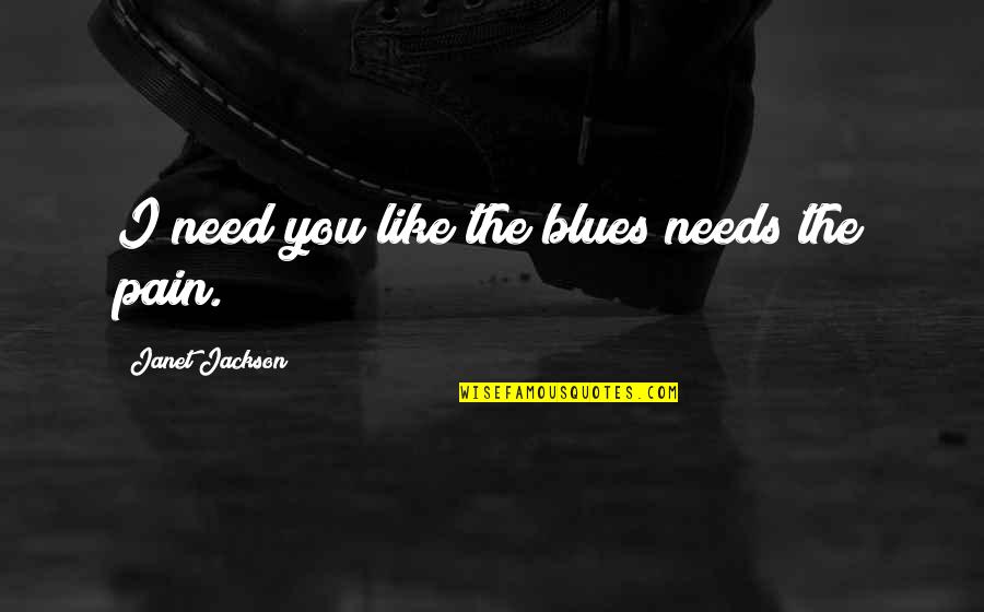 Parfrey Glen Quotes By Janet Jackson: I need you like the blues needs the Parfrey Glen Quotes By Janet Jackson: I need you like the blues needs the
