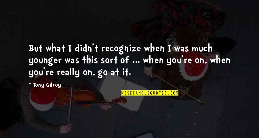 Parfyon Quotes By Tony Gilroy: But what I didn't recognize when I was Parfyon Quotes By Tony Gilroy: But what I didn't recognize when I was