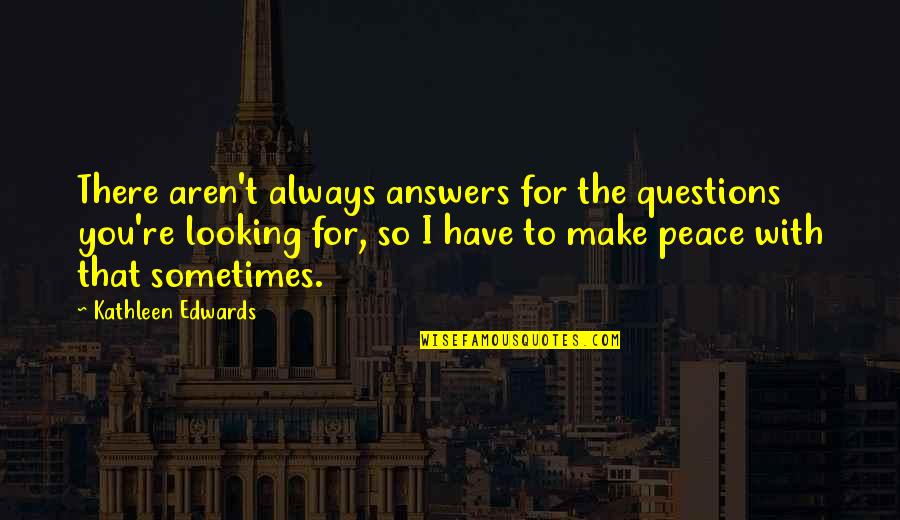 Parganas Quotes By Kathleen Edwards: There aren't always answers for the questions you're Parganas Quotes By Kathleen Edwards: There aren't always answers for the questions you're