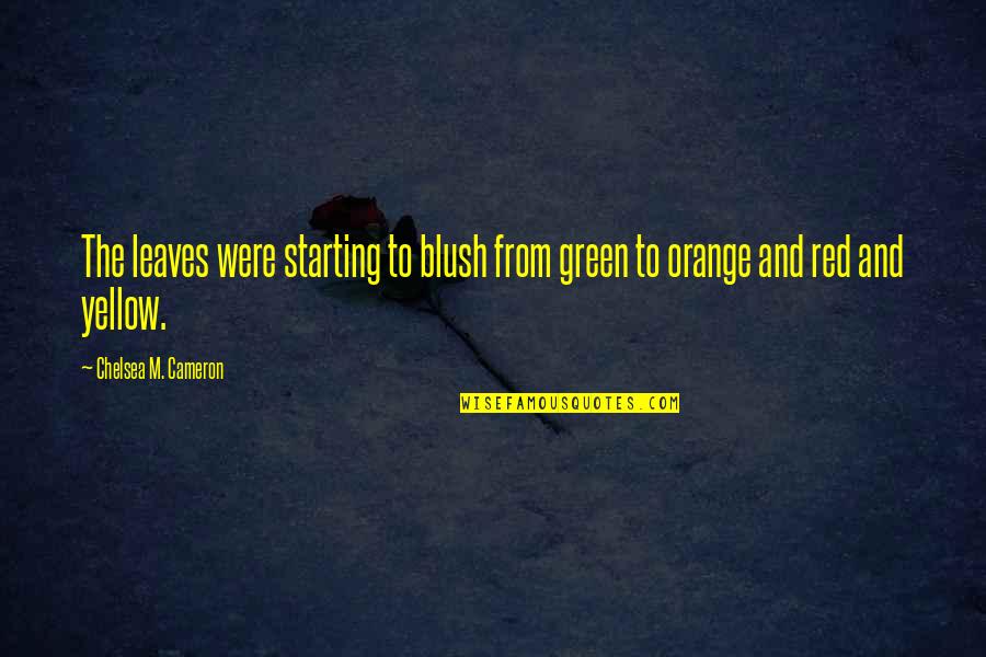 Parge Walls Quotes By Chelsea M. Cameron: The leaves were starting to blush from green Parge Walls Quotes By Chelsea M. Cameron: The leaves were starting to blush from green