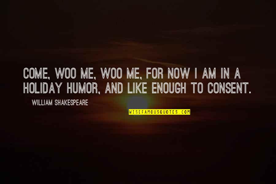 Pargeter's Quotes By William Shakespeare: Come, woo me, woo me, for now I