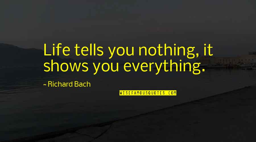 Pargeverina Quotes By Richard Bach: Life tells you nothing, it shows you everything.