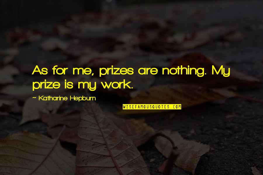 Pargiter Quotes By Katharine Hepburn: As for me, prizes are nothing. My prize Pargiter Quotes By Katharine Hepburn: As for me, prizes are nothing. My prize