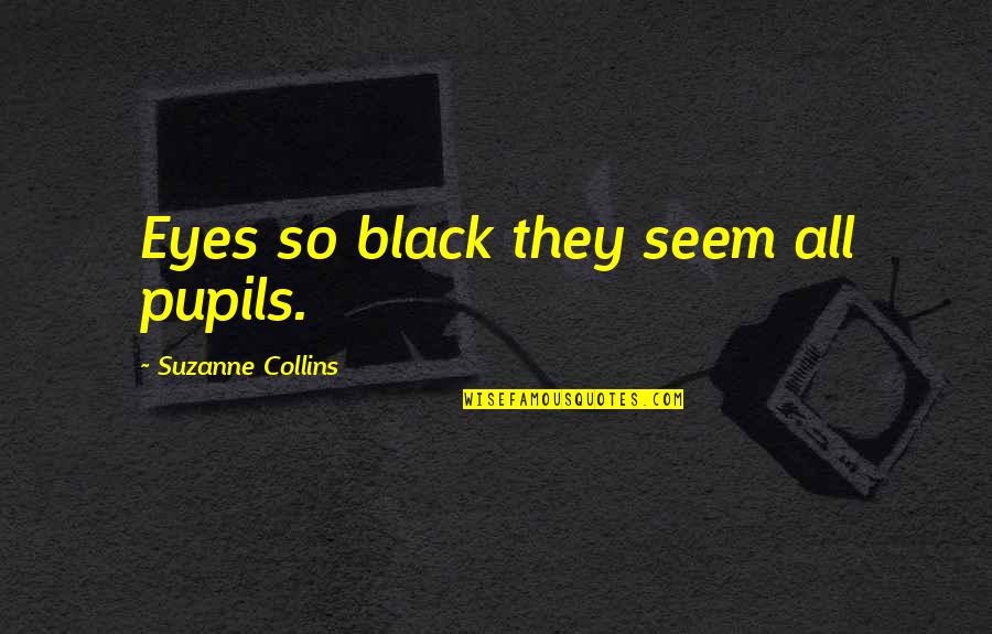 Pargiters Quotes By Suzanne Collins: Eyes so black they seem all pupils. Pargiters Quotes By Suzanne Collins: Eyes so black they seem all pupils.