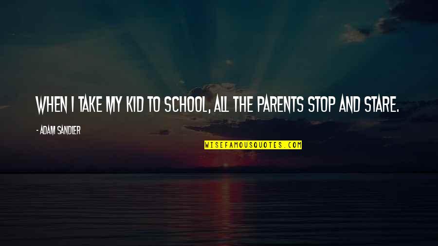 Pargo In English Quotes By Adam Sandler: When I take my kid to school, all